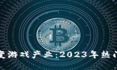 : 区块链技术如何改变游戏产业：2023年热门区块