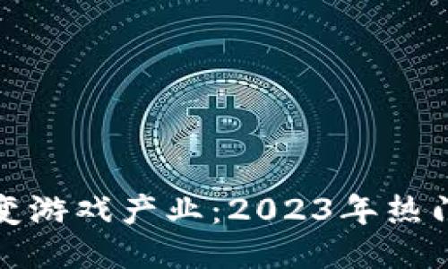 : 区块链技术如何改变游戏产业：2023年热门区块链游戏下载指南