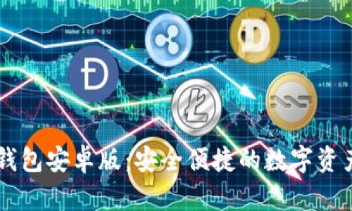 优质的BK钱包安卓版：安全便捷的数字资产管理工具