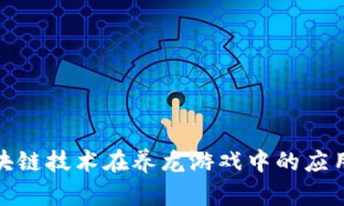 探索区块链技术在养龙游戏中的应用与发展