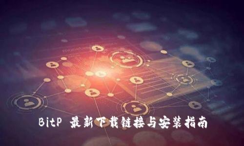 BitP 最新下载链接与安装指南