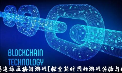 
为什么要追逐区块链游戏？探索新时代的游戏体验与投资机会