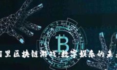 : 探索阿里区块链游戏：数字娱乐的未来新风向