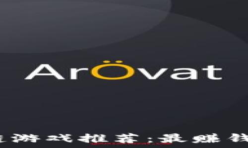   
2023年区块链游戏推荐：最赚钱的游戏排行榜