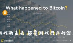 区块链游戏的未来：颠覆游戏行业的潜力与挑战
