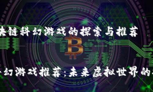 主题：区块链科幻游戏的探索与推荐

优质
区块链科幻游戏推荐：未来虚拟世界的探索之旅