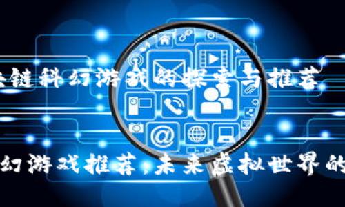 主题：区块链科幻游戏的探索与推荐

优质
区块链科幻游戏推荐：未来虚拟世界的探索之旅