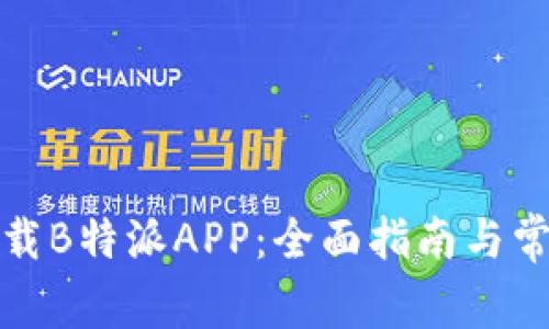 如何重新下载B特派APP：全面指南与常见问题解答