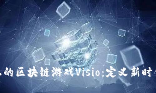 探索火币链上的区块链游戏Visio：定义新时代的游戏体验