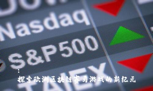 :
探索欧洲区块链赛马游戏的新纪元