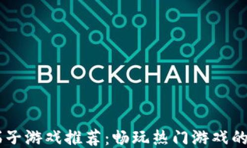 
区块链梯子游戏推荐：畅玩热门游戏的最佳平台