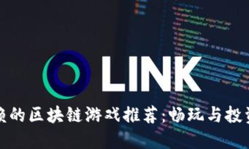 值得信赖的区块链游戏推荐：畅玩与投资两不误