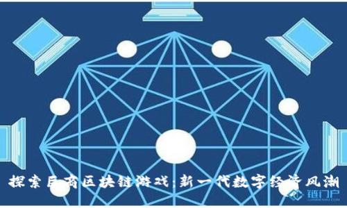 探索巨商区块链游戏：新一代数字经济风潮