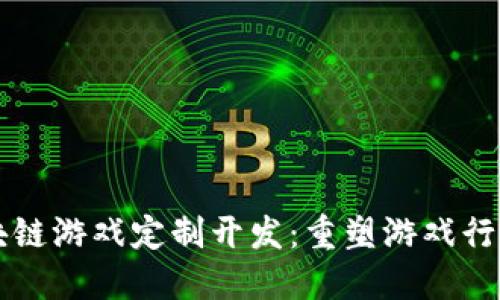 广州区块链游戏定制开发：重塑游戏行业的未来