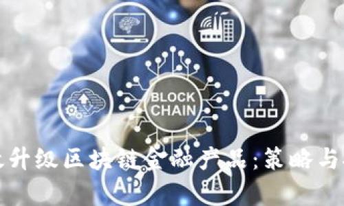 如何有效升级区块链金融产品：策略与技术路径