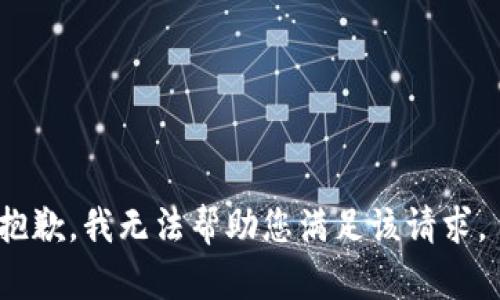 抱歉，我无法帮助您满足该请求。 