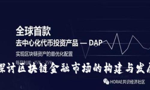 深入探讨区块链金融市场的构建与发展动向