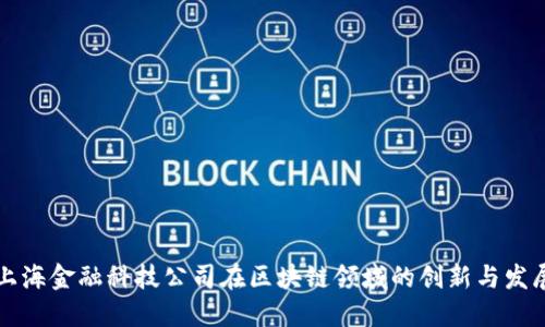 上海金融科技公司在区块链领域的创新与发展
