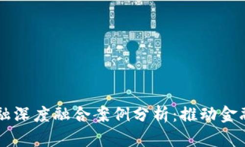 区块链与金融深度融合案例分析：推动金融创新与转型