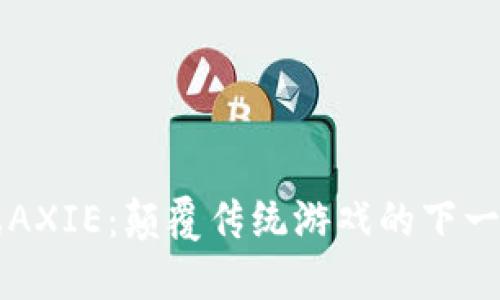 区块链游戏AXIE：颠覆传统游戏的下一代数字资产