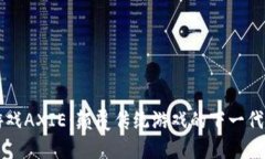 区块链游戏AXIE：颠覆传统游戏的下一代数字资产