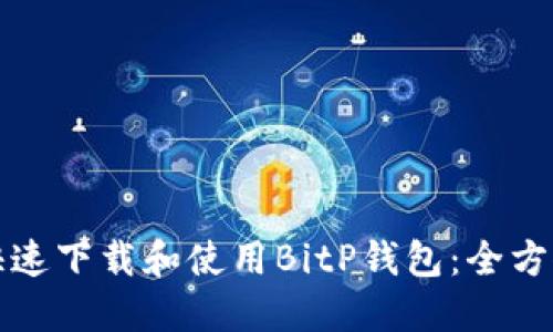 如何快速下载和使用BitP钱包：全方位指南