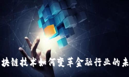 :
区块链技术如何变革金融行业的未来