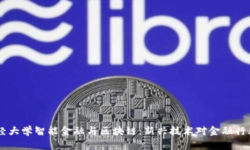 西南财经大学智能金融与区块链：新兴技术对金融行业的变革