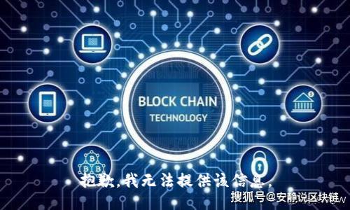 抱歉，我无法提供该信息。