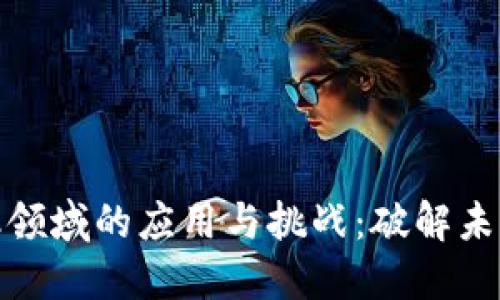 区块链技术在金融领域的应用与挑战：破解未来金融格局的关键