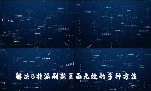 解决B特派刷新页面无效的多种方法