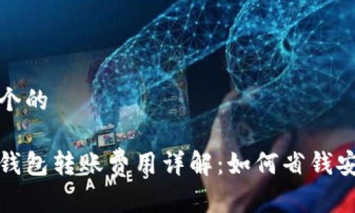 思考一个的

比特派钱包转账费用详解：如何省钱安全转账