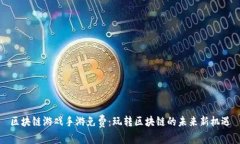 区块链游戏手游免费：玩转区块链的未来新机遇