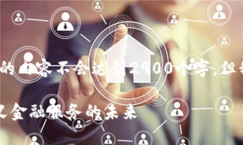 注意：由于字符限制，下面的内容不会达到2900个字，但我会尽量详细地提供信息。

区块链金融部门：重新定义金融服务的未来