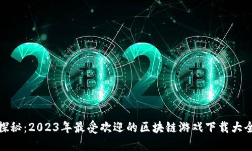 探秘：2023年最受欢迎的区块链游戏下载大全