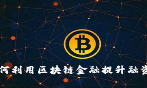 中小微企业如何利用区块链金融提升融资效率与透明度