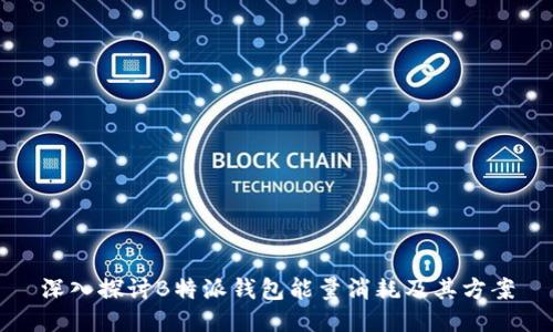 深入探讨B特派钱包能量消耗及其方案