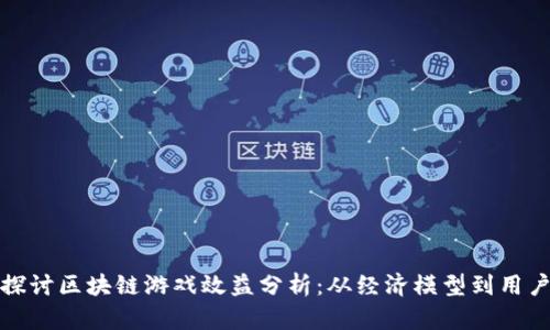 深入探讨区块链游戏效益分析：从经济模型到用户体验