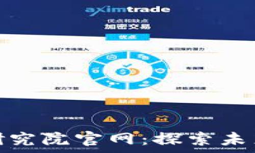   
区块链数字金融研究院官网：探索未来金融的前沿科技