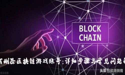 如何删除区块链游戏账号：详细步骤与常见问题解答