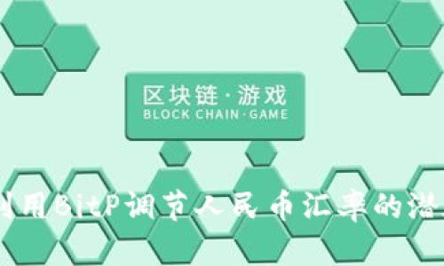briaoti如何利用BitP调节人民币汇率的潜在机制与影响