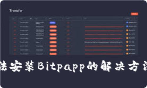 华为手机无法安装Bitpapp的解决方法与详细解析