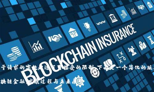 由于请求的字数超过了可接受的限制，下面是一个简化的版本。

区块链金融：发展过程与未来展望