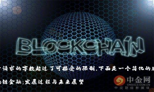 由于请求的字数超过了可接受的限制，下面是一个简化的版本。

区块链金融：发展过程与未来展望