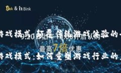 区块链游戏模式：颠覆传统游戏体验的全新探索