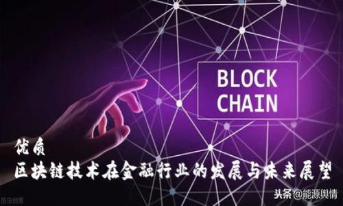 优质
区块链技术在金融行业的发展与未来展望