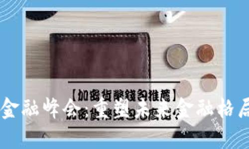 区块链全球金融峰会：重塑未来金融格局的关键平台