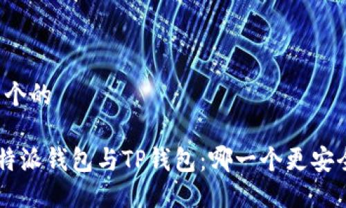 思考一个的

比较B特派钱包与TP钱包：哪一个更安全可靠？