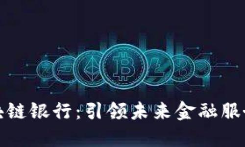 环球金融区块链银行：引领未来金融服务的创新浪潮