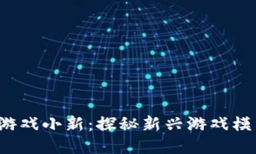  区块链游戏小新：探秘新兴游戏模式的未来
